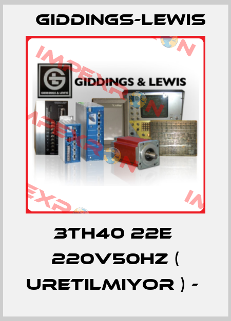 3TH40 22E  220V50HZ ( URETILMIYOR ) -  Giddings-Lewis