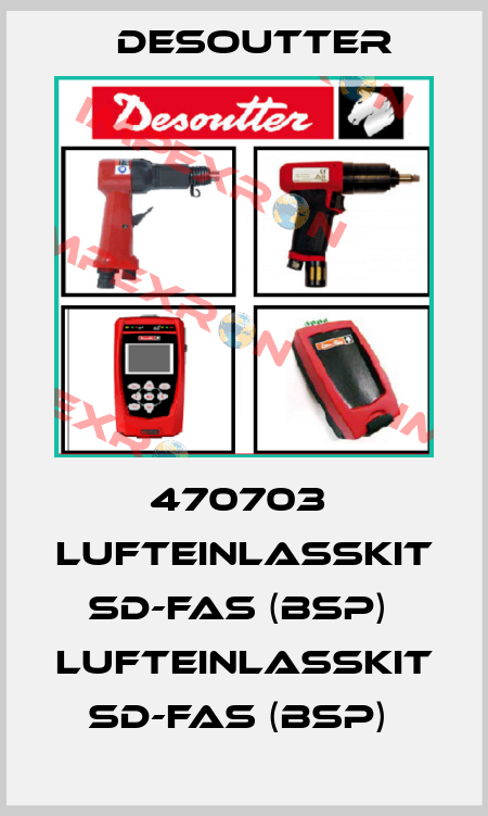 470703  LUFTEINLASSKIT SD-FAS (BSP)  LUFTEINLASSKIT SD-FAS (BSP)  Desoutter