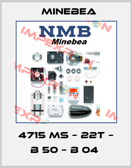 4715 MS – 22T – B 50 – B 04  Minebea