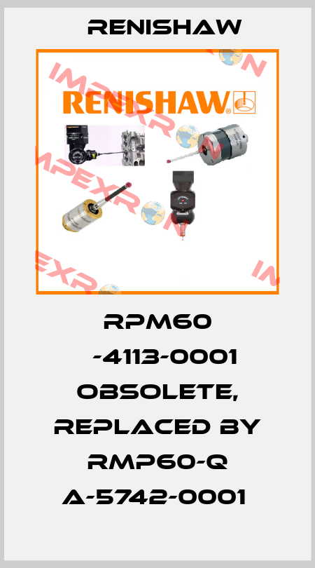 RPM60 А-4113-0001 obsolete, replaced by RMP60-Q A-5742-0001  Renishaw