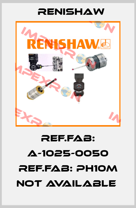 REF.FAB: A-1025-0050 REF.FAB: PH10M not available  Renishaw