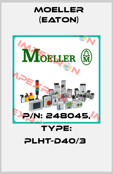 P/N: 248045, Type: PLHT-D40/3  Moeller (Eaton)