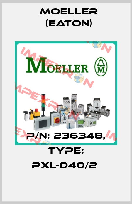 P/N: 236348, Type: PXL-D40/2  Moeller (Eaton)