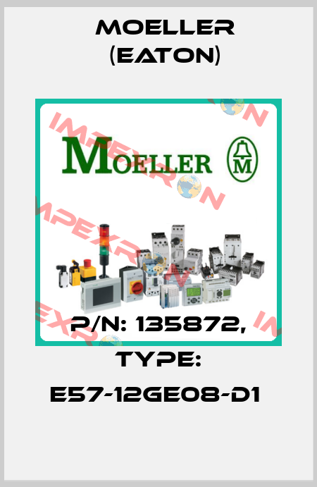 P/N: 135872, Type: E57-12GE08-D1  Moeller (Eaton)