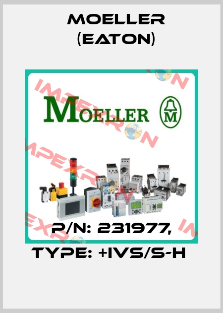 P/N: 231977, Type: +IVS/S-H  Moeller (Eaton)