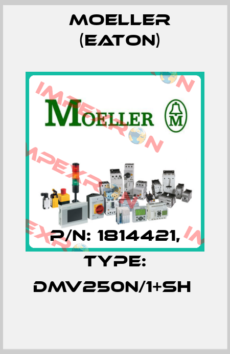P/N: 1814421, Type: DMV250N/1+SH  Moeller (Eaton)