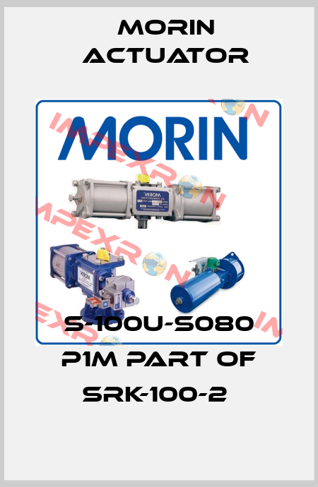 S-100U-S080 P1M part of SRK-100-2  Morin Actuator
