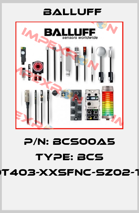 P/N: BCS00A5 Type: BCS S10T403-XXSFNC-SZ02-T07  Balluff