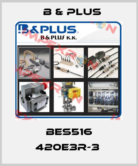 BES516 420E3R-3  B & PLUS
