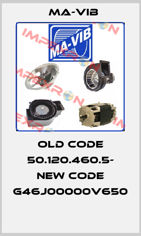 old code 50.120.460.5- new code G46J00000V650   MA-VIB