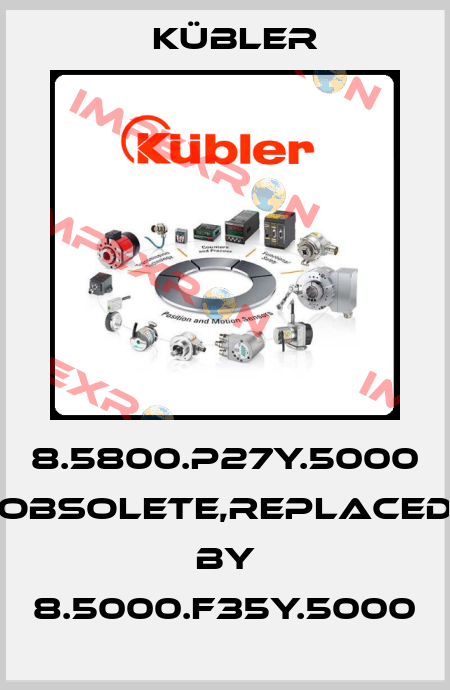 8.5800.P27Y.5000 obsolete,replaced by 8.5000.F35Y.5000 Kübler