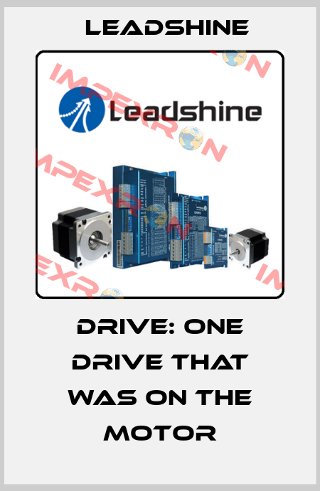 Drive: One drive that was on the motor Leadshine