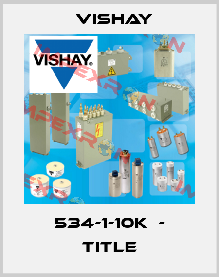 534-1-10K  - Title Vishay