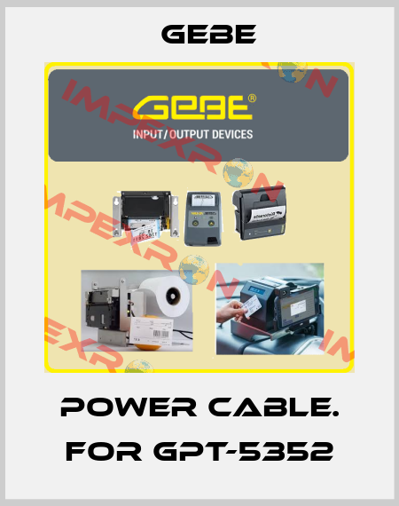 POWER CABLE. FOR GPT-5352 GeBe