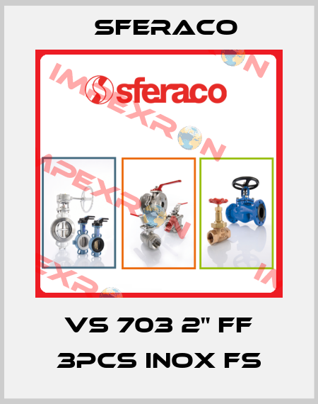 VS 703 2" FF 3PCS INOX FS Sferaco
