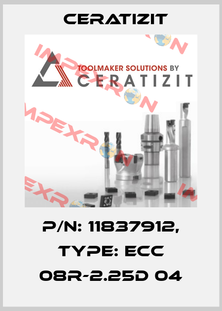 P/N: 11837912, Type: ECC 08R-2.25D 04 Ceratizit