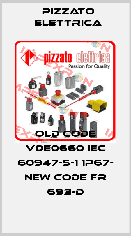 old code VDE0660 IEC 60947-5-1 1P67- new code FR 693-D Pizzato Elettrica