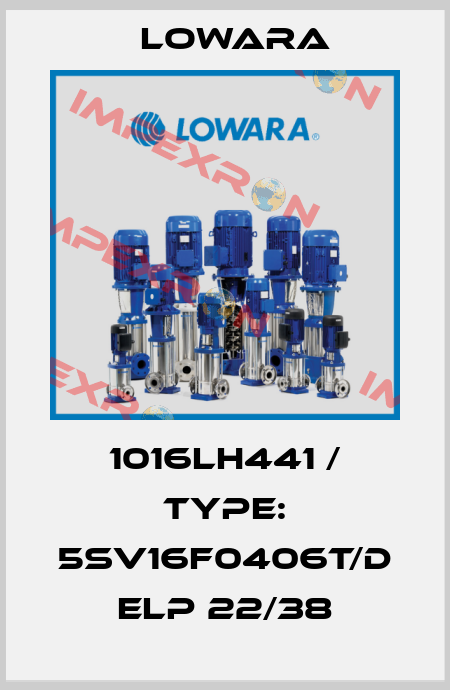1016LH441 / Type: 5SV16F0406T/D ELP 22/38 Lowara