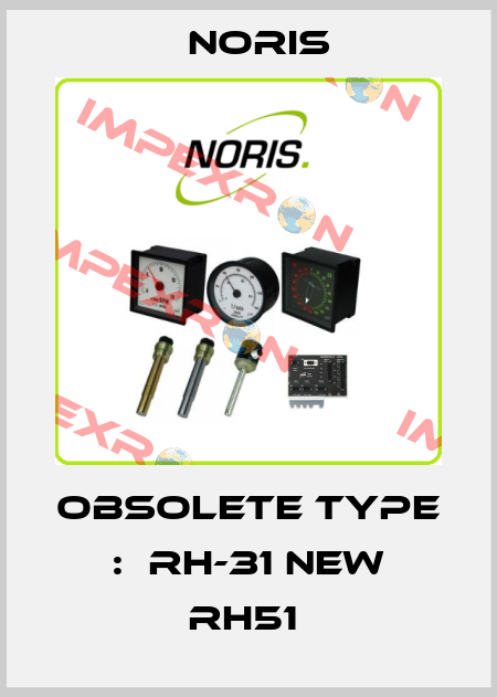 obsolete Type :  RH-31 new RH51  Noris