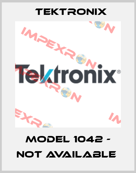 Model 1042 - not available  Tektronix