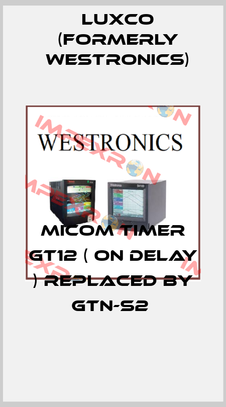 MICOM TIMER GT12 ( ON DELAY ) REPLACED BY GTN-S2  Luxco (formerly Westronics)
